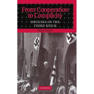 From Cooperation to Complicity: Degussa in the Third Reich