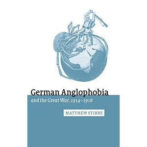 German Anglophobia and the Great War, 1914ÔÇô1918 (Studies in the Social and Cultural History of Modern Warfare)