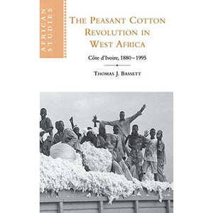 The Peasant Cotton Revolution in West Africa: Cote D'Ivoire, 1880-1995 (African Studies)