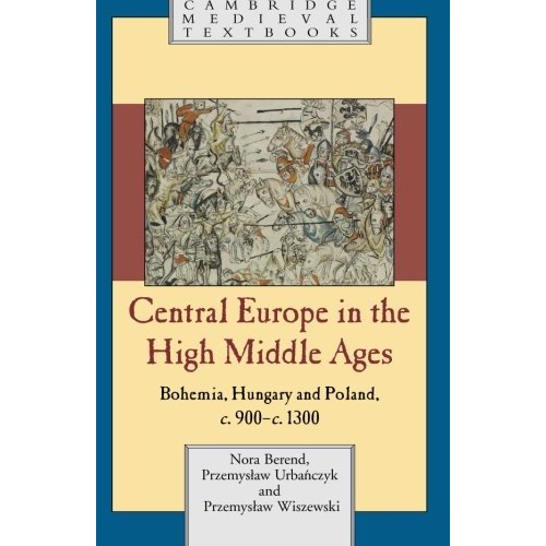 Central Europe in the High Middle Ages: Bohemia, Hungary and Poland, c.900–c.1300 (Cambridge Medieval Textbooks)
