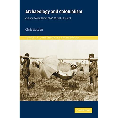 Archaeology and Colonialism: Cultural Contact from 5000 BC to the Present (Topics in Contemporary Archaeology): 2 (Topics in Contemporary Archaeology, Series Number 2)