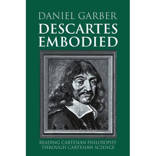 Descartes Embodied: Reading Cartesian Philosophy through Cartesian Science