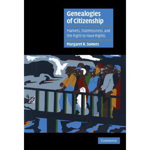 Genealogies of Citizenship: Markets, Statelessness, and the Right to Have Rights (Cambridge Cultural Social Studies)