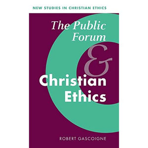 The Public Forum and Christian Ethics: 19 (New Studies in Christian Ethics, Series Number 19)