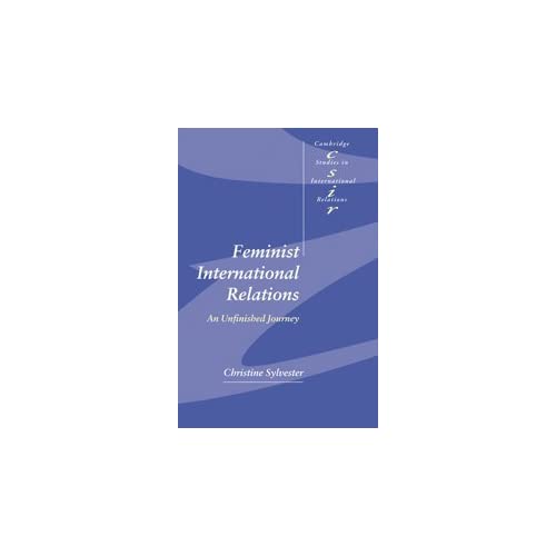 Feminist International Relations: An Unfinished Journey: 77 (Cambridge Studies in International Relations, Series Number 77)