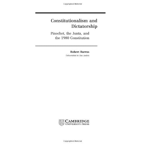 Constitutionalism and Dictatorship: Pinochet, the Junta, and the 1980 Constitution: 4 (Cambridge Studies in the Theory of Democracy, Series Number 4)