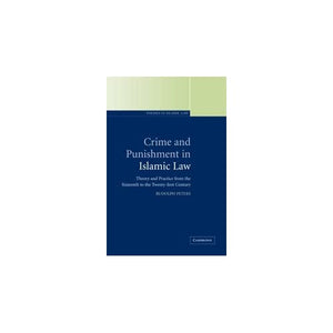 Crime and Punishment in Islamic Law: Theory and Practice from the Sixteenth to the Twenty-First Century: 2 (Themes in Islamic Law, Series Number 2)