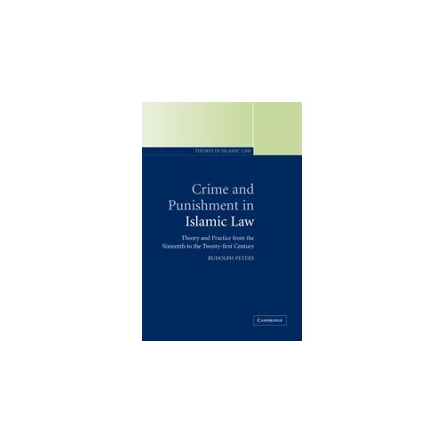 Crime and Punishment in Islamic Law: Theory and Practice from the Sixteenth to the Twenty-First Century: 2 (Themes in Islamic Law, Series Number 2)