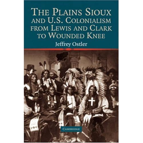 The Plains Sioux and U.S. Colonialism from Lewis and Clark to Wounded Knee (Studies in North American Indian History)