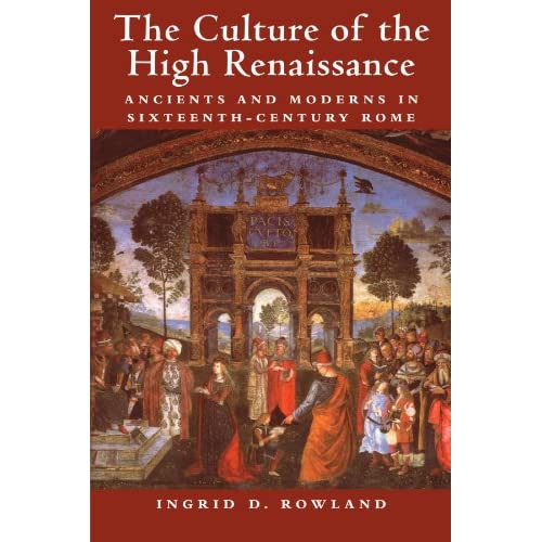 The Culture of the High Renaissance: Ancients and Moderns in Sixteenth-Century Rome