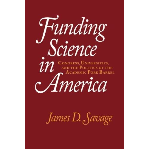 Funding Science in America: Congress, Universities, And The Politics Of The Academic Pork Barrel