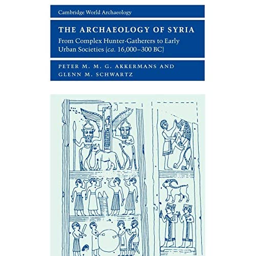 The Archaeology of Syria: From Complex Hunter-Gatherers to Early Urban Societies (c.16,000-300 BC)