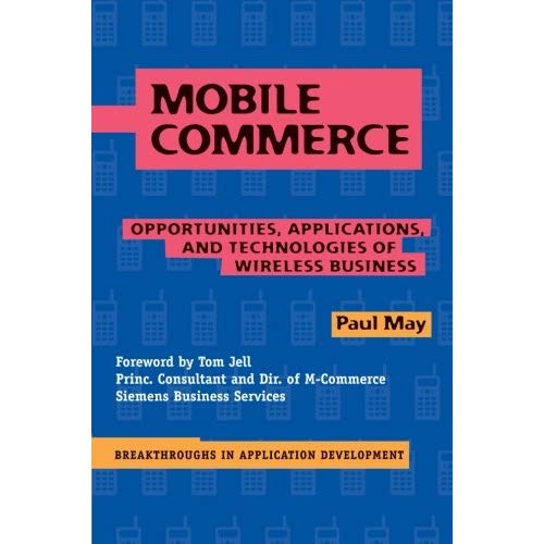 Mobile Commerce: Opportunities, Applications, And Technologies Of Wireless Business (Breakthroughs in Application Development)