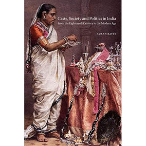 Caste, Society and Politics in India from the Eighteenth Century to the Modern Age (The New Cambridge History of India)