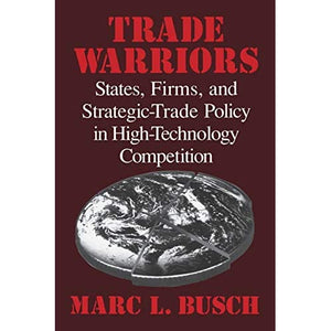 Trade Warriors: States, Firms, and Strategic-Trade Policy in High-Technology Competition