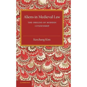 Aliens in Medieval Law: The Origins of Modern Citizenship (Cambridge Studies in English Legal History)