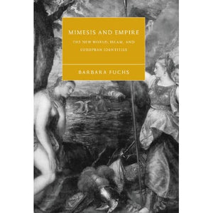 Mimesis and Empire: The New World, Islam, and European Identities: 40 (Cambridge Studies in Renaissance Literature and Culture, Series Number 40)