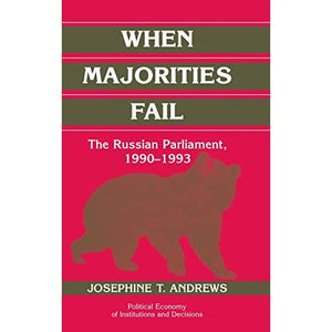 When Majorities Fail: The Russian Parliament, 1990-1993 (Political Economy of Institutions and Decisions)