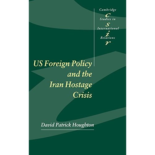 US Foreign Policy and the Iran Hostage Crisis: 75 (Cambridge Studies in International Relations, Series Number 75)