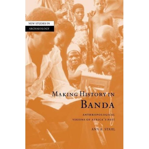 Making History in Banda: Anthropological Visions of Africa's Past (New Studies in Archaeology)