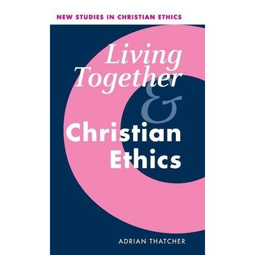 Living Together and Christian Ethics: 21 (New Studies in Christian Ethics, Series Number 21)