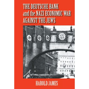 The Deutsche Bank and the Nazi Economic War against the Jews: The Expropriation of Jewish-Owned Property