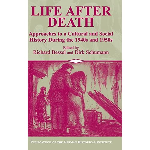 Life after Death: Approaches to a Cultural and Social History of Europe During the 1940s and 1950s (Publications of the German Historical Institute)