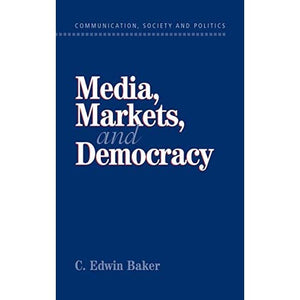 Media, Markets, and Democracy (Communication, Society and Politics)