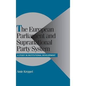 The European Parliament and Supranational Party System: A Study in Institutional Development (Cambridge Studies in Comparative Politics)