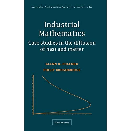 Industrial Mathematics: Case Studies in the Diffusion of Heat and Matter (Australian Mathematical Society Lecture Series)