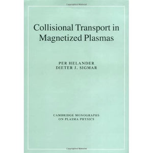 Collisional Transport in Magnetized Plasmas: 4 (Cambridge Monographs on Plasma Physics, Series Number 4)