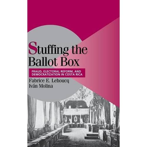 Stuffing the Ballot Box: Fraud, Electoral Reform, and Democratization in Costa Rica (Cambridge Studies in Comparative Politics)