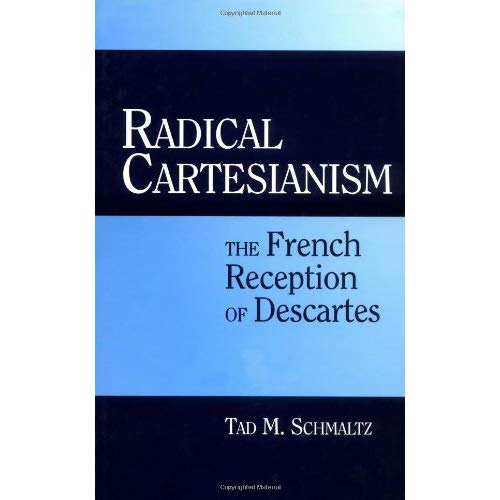 Radical Cartesianism: The French Reception of Descartes