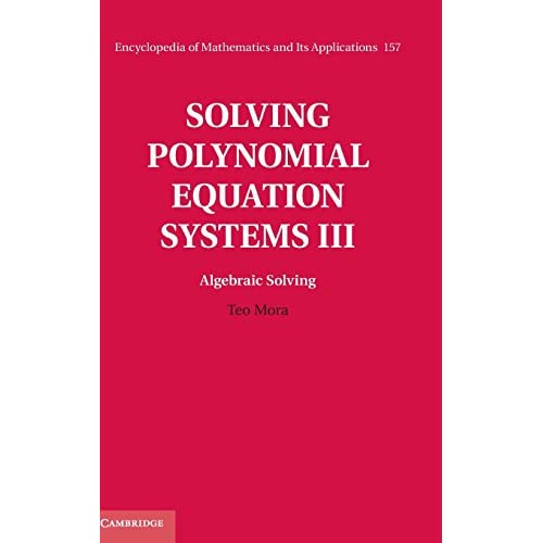 Solving Polynomial Equation Systems III: Volume 3, Algebraic Solving: 157 (Encyclopedia of Mathematics and its Applications, Series Number 157)