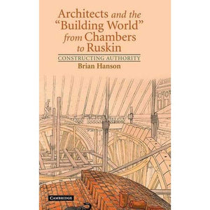 Architects and the 'Building World' from Chambers to Ruskin: Constructing Authority