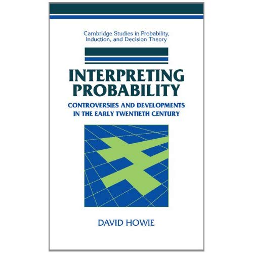 Interpreting Probability: Controversies and Developments in the Early Twentieth Century (Cambridge Studies in Probability, Induction and Decision Theory)