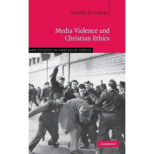 Media Violence and Christian Ethics: 30 (New Studies in Christian Ethics, Series Number 30)