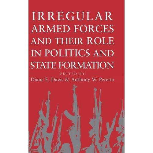 Irregular Armed Forces and their Role in Politics and State Formation