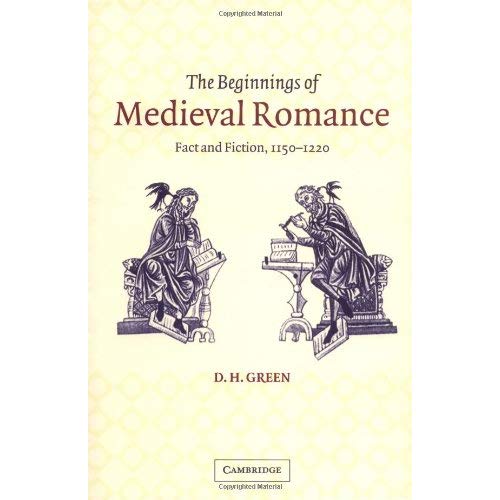 The Beginnings of Medieval Romance: Fact and Fiction, 1150-1220 (Cambridge Studies in Medieval Literature)