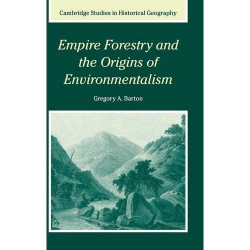 Empire Forestry and the Origins of Environmentalism (Cambridge Studies in Historical Geography)
