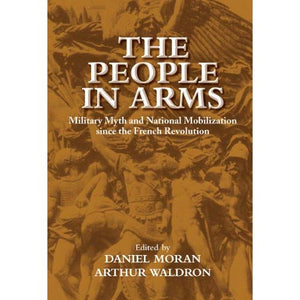 The People in Arms: Military Myth and National Mobilization since the French Revolution