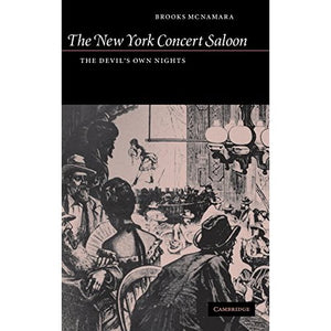 The New York Concert Saloon: The Devil's Own Nights (Cambridge Studies in American Theatre and Drama)