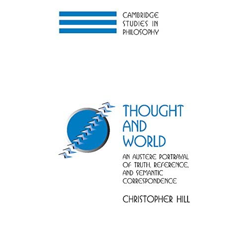 Thought and World: An Austere Portrayal of Truth, Reference, and Semantic Correspondence (Cambridge Studies in Philosophy)