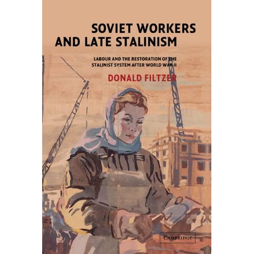 Soviet Workers and Late Stalinism: Labour and the Restoration of the Stalinist System after World War II