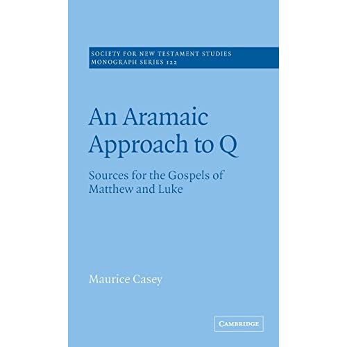 An Aramaic Approach to Q: Sources for the Gospels of Matthew and Luke: 122 (Society for New Testament Studies Monograph Series, Series Number 122)