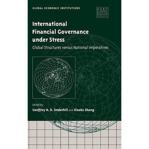 International Financial Governance under Stress: Global Structures versus National Imperatives (Global Economic Institutions)