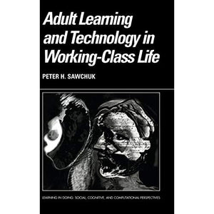 Adult Learning and Technology in Working-Class Life (Learning in Doing: Social, Cognitive and Computational Perspectives)