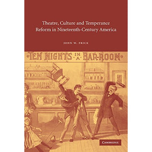 Theatre, Culture and Temperance Reform in Nineteenth-Century America (Cambridge Studies in American Theatre and Drama)