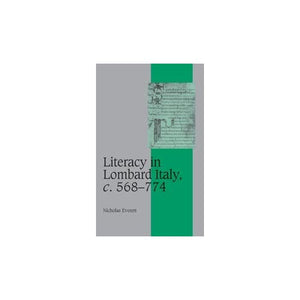 Literacy in Lombard Italy, c.568–774: 53 (Cambridge Studies in Medieval Life and Thought: Fourth Series, Series Number 53)