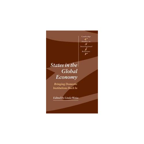 States in the Global Economy: Bringing Domestic Institutions Back In: 86 (Cambridge Studies in International Relations, Series Number 86)